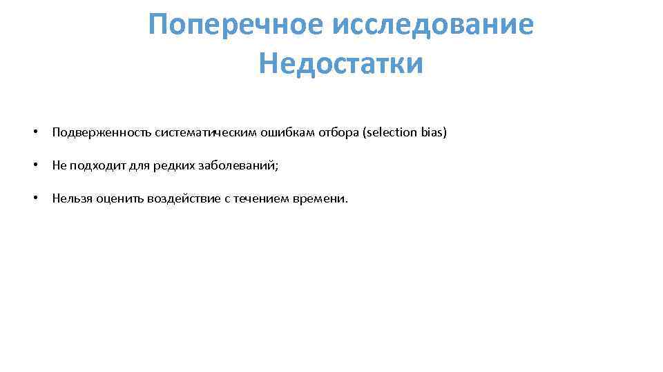 Поперечное исследование Недостатки • Подверженность систематическим ошибкам отбора (selection bias) • Не подходит для
