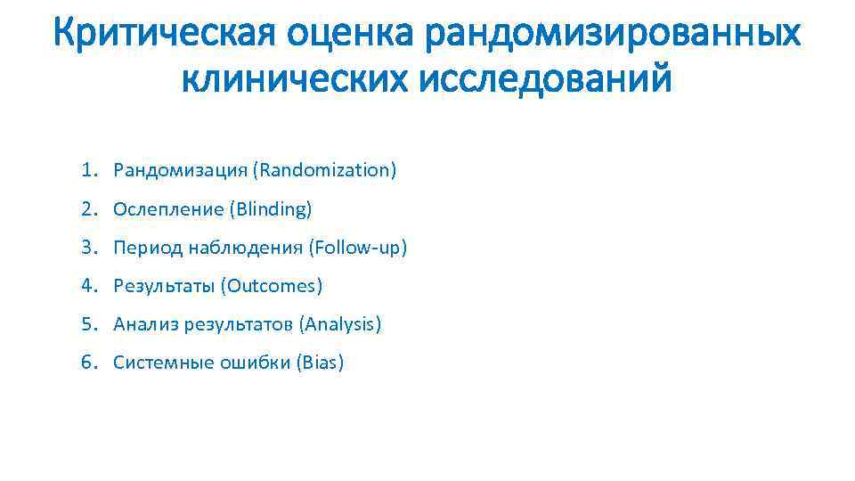 Критическая оценка рандомизированных клинических исследований 1. Рандомизация (Randomization) 2. Ослепление (Blinding) 3. Период наблюдения
