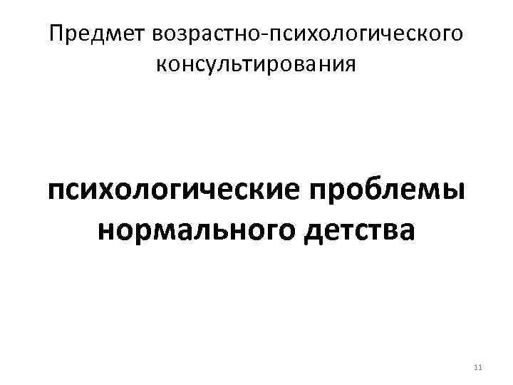 Предмет возрастно психологического консультирования психологические проблемы нормального детства 11 