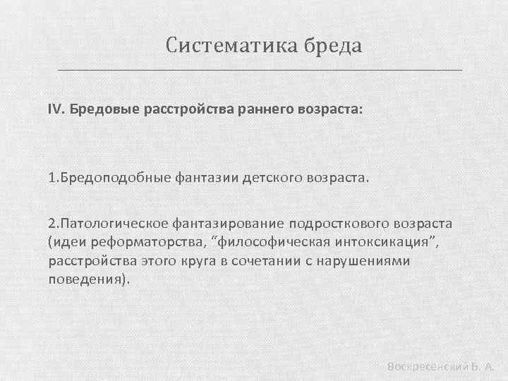 Систематика бреда IV. Бредовые расстройства раннего возраста: 1. Бредоподобные фантазии детского возраста. 2. Патологическое