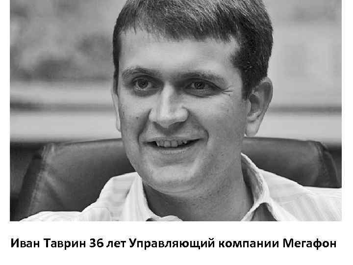 Иван Таврин 36 лет Управляющий компании Мегафон 