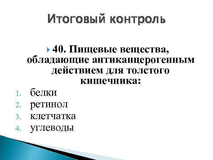 Итоговый контроль 1. 2. 3. 4. 40. Пищевые вещества, обладающие антиканцерогенным действием для толстого