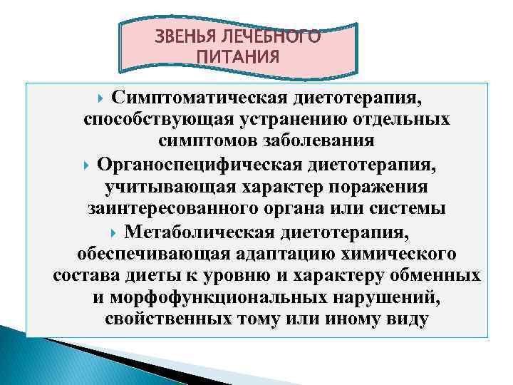 ЗВЕНЬЯ ЛЕЧЕБНОГО ПИТАНИЯ Симптоматическая диетотерапия, способствующая устранению отдельных симптомов заболевания Органоспецифическая диетотерапия, учитывающая характер