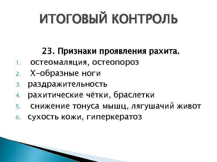 ИТОГОВЫЙ КОНТРОЛЬ 1. 2. 3. 4. 5. 6. 23. Признаки проявления рахита. остеомаляция, остеопороз