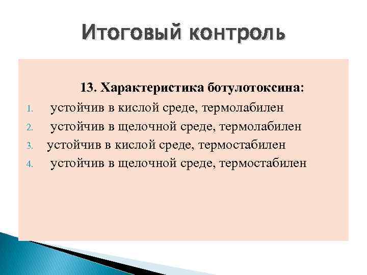 Итоговый контроль 1. 2. 3. 4. 13. Характеристика ботулотоксина: устойчив в кислой среде, термолабилен