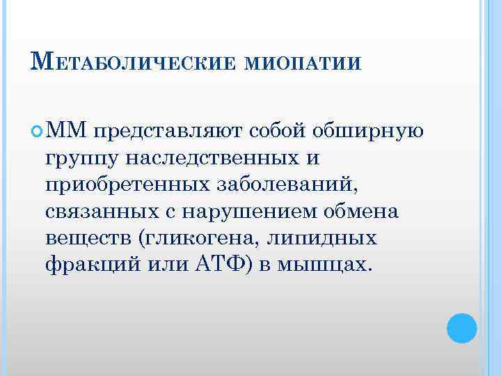 МЕТАБОЛИЧЕСКИЕ МИОПАТИИ ММ представляют собой обширную группу наследственных и приобретенных заболеваний, связанных с нарушением