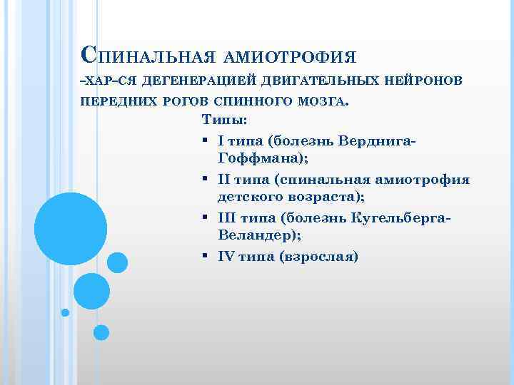 СПИНАЛЬНАЯ АМИОТРОФИЯ -ХАР-СЯ ДЕГЕНЕРАЦИЕЙ ДВИГАТЕЛЬНЫХ НЕЙРОНОВ ПЕРЕДНИХ РОГОВ СПИННОГО МОЗГА. Типы: § I типа