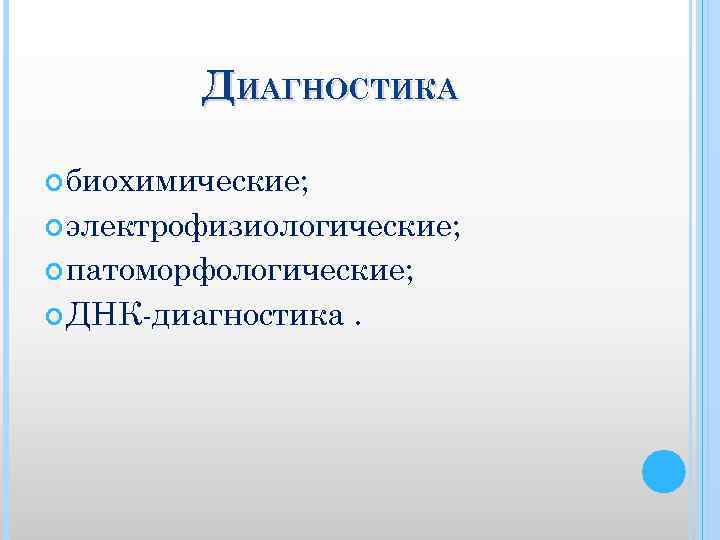 ДИАГНОСТИКА биохимические; электрофизиологические; патоморфологические; ДНК диагностика . 
