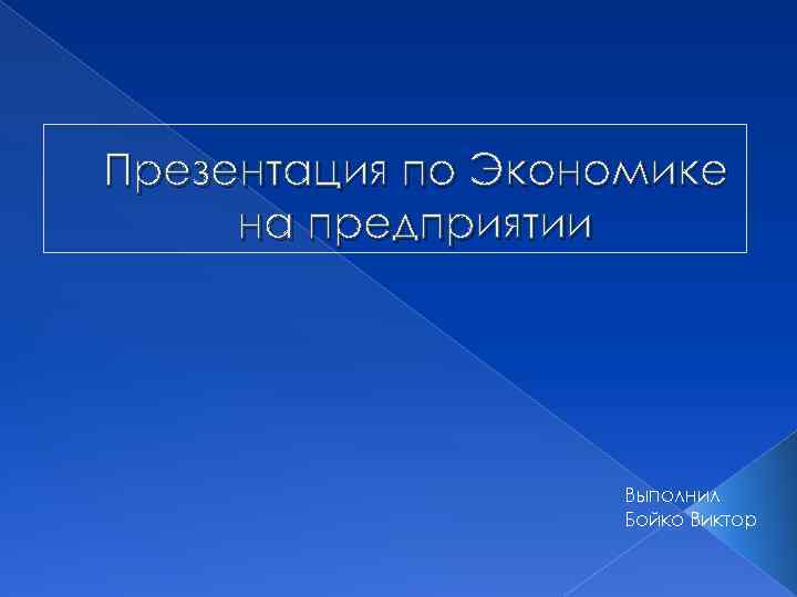 Презентация по Экономике на предприятии Выполнил Бойко Виктор 