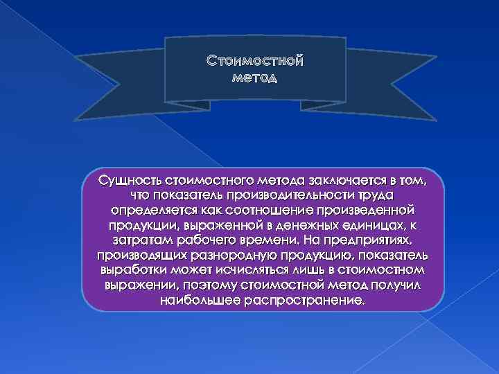 Стоимостной метод Сущность стоимостного метода заключается в том, что показатель производительности труда определяется как