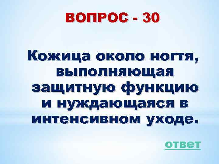 ВОПРОС - 30 Кожица около ногтя, выполняющая защитную функцию и нуждающаяся в интенсивном уходе.