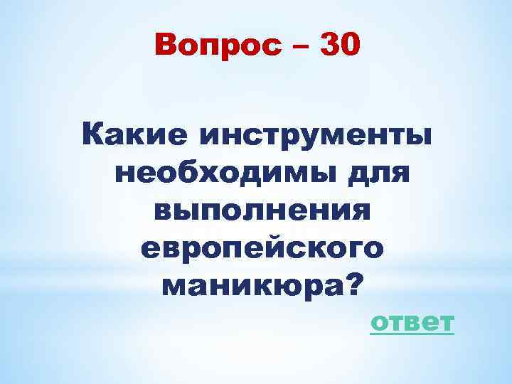 Вопрос – 30 Какие инструменты необходимы для выполнения европейского маникюра? ответ 