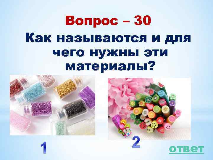 Вопрос – 30 Как называются и для чего нужны эти материалы? ответ 