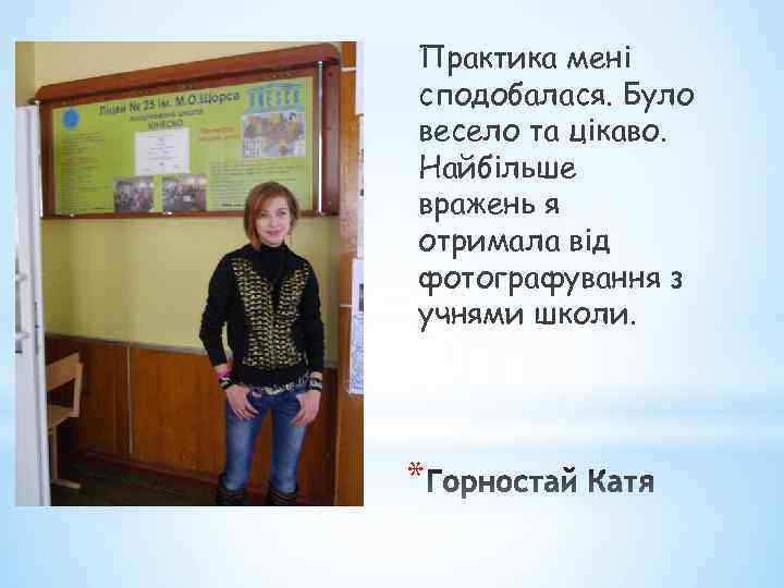 Практика мені сподобалася. Було весело та цікаво. Найбільше вражень я отримала від фотографування з
