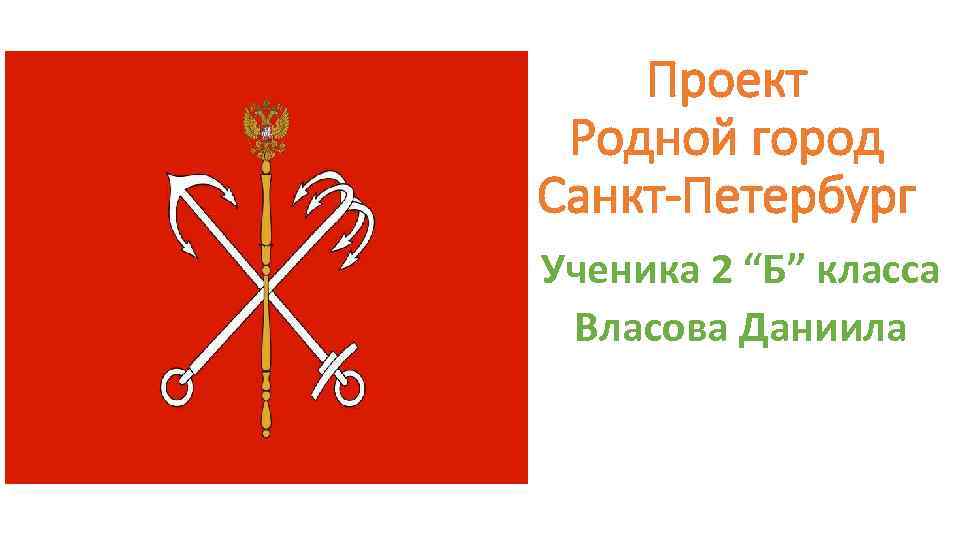 Проект Родной город Санкт-Петербург Ученика 2 “Б” класса Власова Даниила 