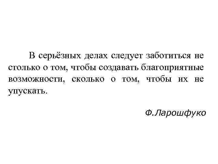  В серьёзных делах следует заботиться не столько о том, чтобы создавать благоприятные возможности,