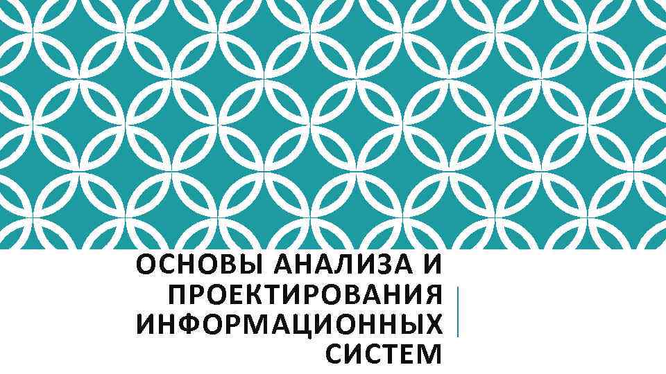 ОСНОВЫ АНАЛИЗА И ПРОЕКТИРОВАНИЯ ИНФОРМАЦИОННЫХ СИСТЕМ 