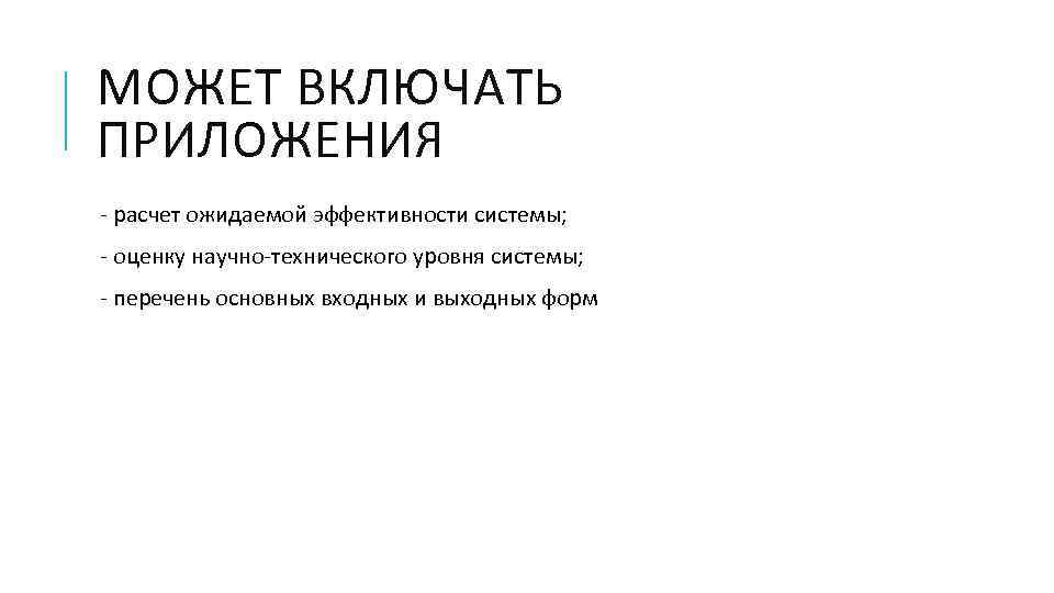 МОЖЕТ ВКЛЮЧАТЬ ПРИЛОЖЕНИЯ - расчет ожидаемой эффективности системы; - оценку научно-технического уровня системы; -