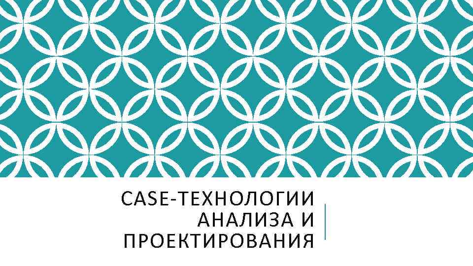 CASE-ТЕХНОЛОГИИ АНАЛИЗА И ПРОЕКТИРОВАНИЯ 