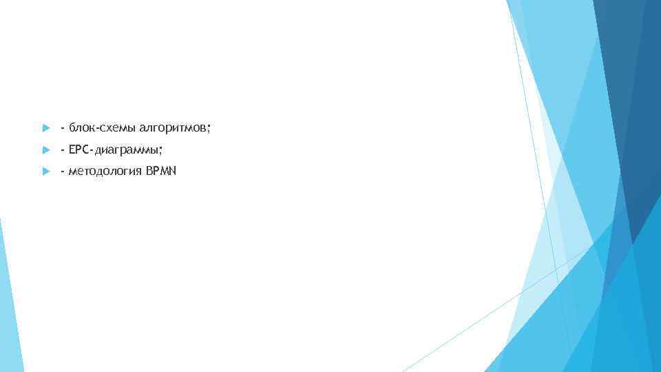  - блок-схемы алгоритмов; - EPC-диаграммы; - методология BPMN 