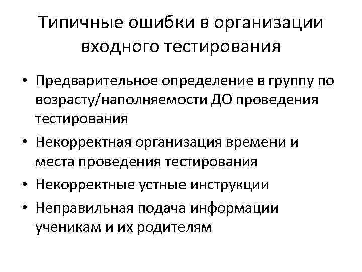 Типичные ошибки в организации входного тестирования • Предварительное определение в группу по возрасту/наполняемости ДО