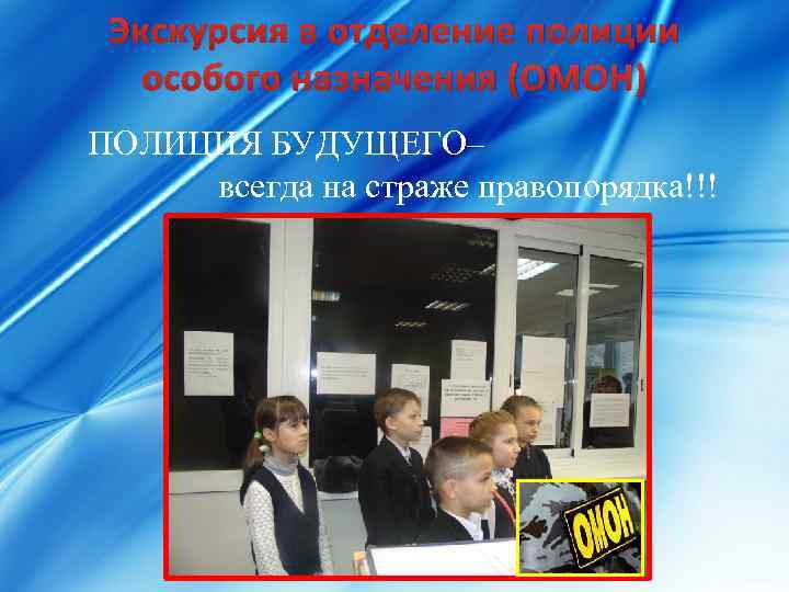 Экскурсия в отделение полиции особого назначения (ОМОН) ПОЛИЦИЯ БУДУЩЕГО– всегда на страже правопорядка!!! 