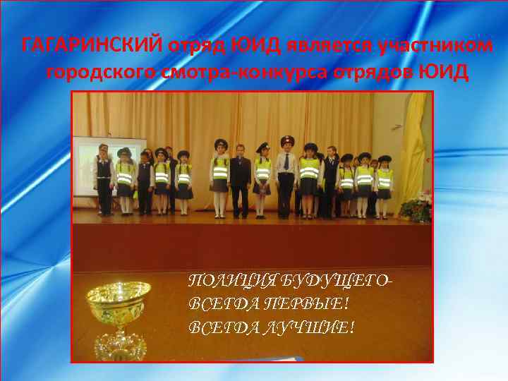 ГАГАРИНСКИЙ отряд ЮИД является участником городского смотра-конкурса отрядов ЮИД ПОЛИЦИЯ БУДУЩЕГОВСЕГДА ПЕРВЫЕ! ВСЕГДА ЛУЧШИЕ!