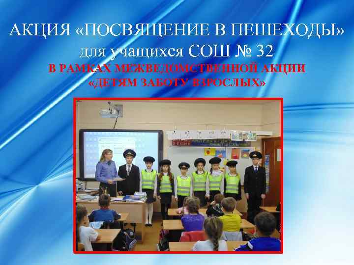 АКЦИЯ «ПОСВЯЩЕНИЕ В ПЕШЕХОДЫ» для учащихся СОШ № 32 В РАМКАХ МЕЖВЕДОМСТВЕННОЙ АКЦИИ «ДЕТЯМ