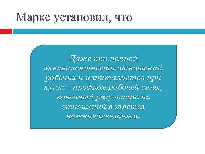 Маркс установил, что Даже при полной эквивалентности отношений рабочих и капиталистов при купле -