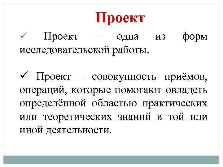 Проект – одна из исследовательской работы. ü форм ü Проект – совокупность приёмов, операций,