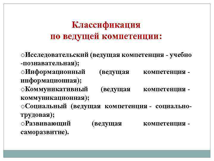 Классификация по ведущей компетенции: o. Исследовательский (ведущая компетенция - учебно -познавательная); o. Информационный (ведущая