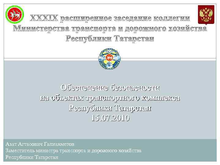 Обеспечение безопасности на объектах транспортного комплекса Республики Татарстан 15. 07. 2010 Азат Агтасович Галиахметов