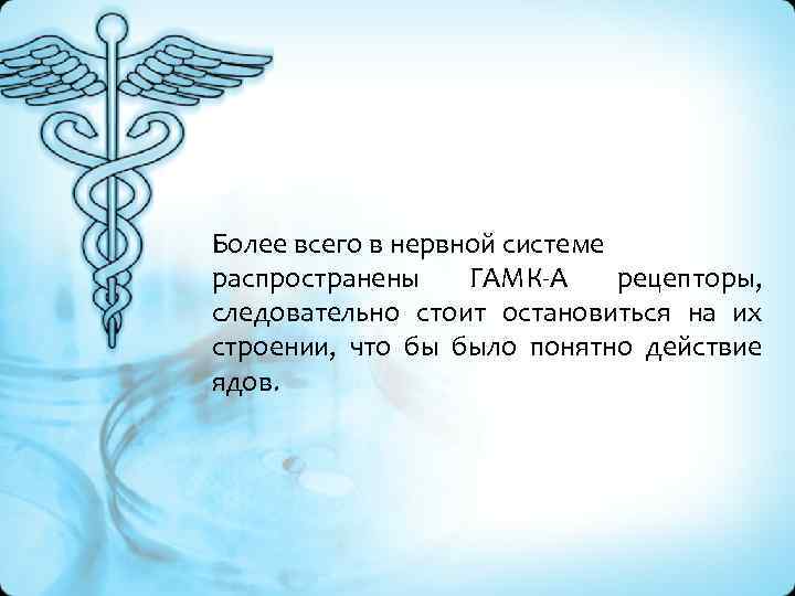  Более всего в нервной системе распространены ГАМК-А рецепторы, следовательно стоит остановиться на их