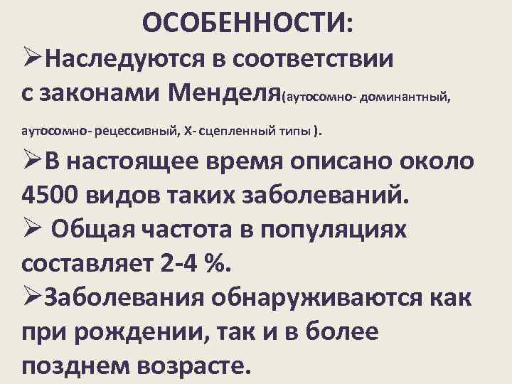 ОСОБЕННОСТИ: ØНаследуются в соответствии с законами Менделя(аутосомно- доминантный, аутосомно- рецессивный, Х- сцепленный типы ).