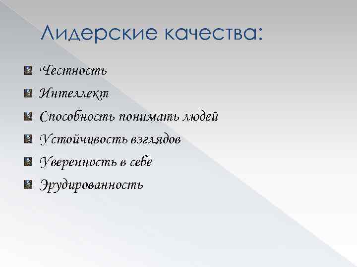 Лидерские качества: Честность Интеллект Способность понимать людей Устойчивость взглядов Уверенность в себе Эрудированность 