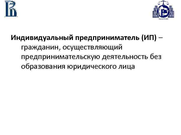 Индивидуальный предприниматель (ИП) – гражданин, осуществляющий предпринимательскую деятельность без образования юридического лица 