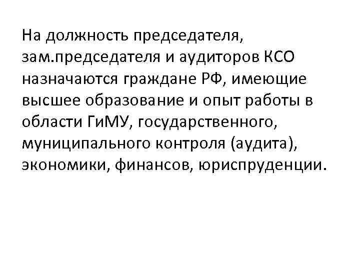 На должность председателя, зам. председателя и аудиторов КСО назначаются граждане РФ, имеющие высшее образование