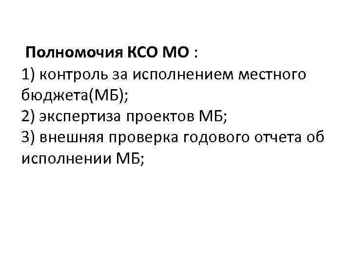  Полномочия КСО МО : 1) контроль за исполнением местного бюджета(МБ); 2) экспертиза проектов