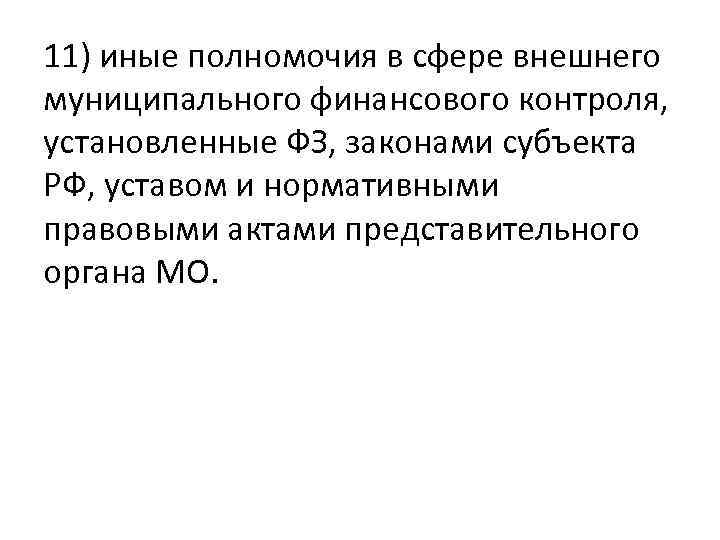 11) иные полномочия в сфере внешнего муниципального финансового контроля, установленные ФЗ, законами субъекта РФ,