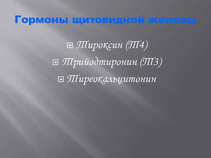 Гормоны щитовидной железы Тироксин (Т 4) Трийодтиронин (Т 3) Тиреокальцитонин 