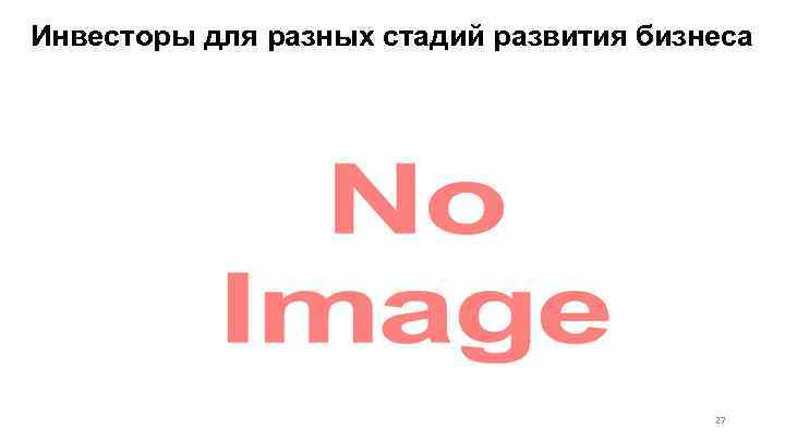 Инвесторы для разных стадий развития бизнеса 27 