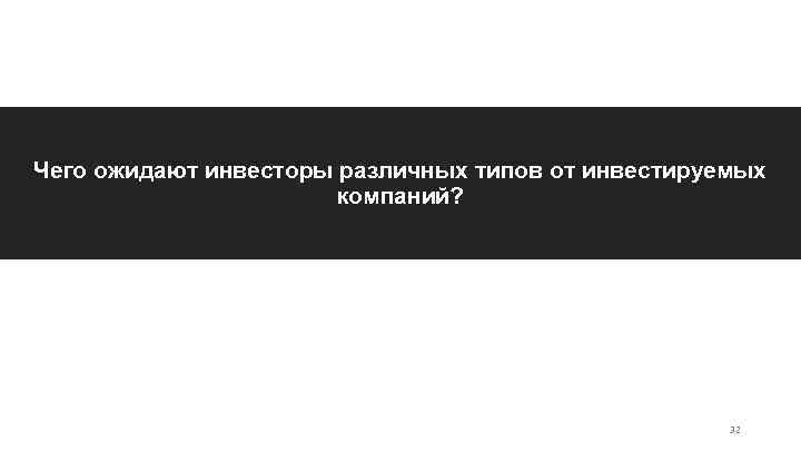 Чего ожидают инвесторы различных типов от инвестируемых компаний? 32 