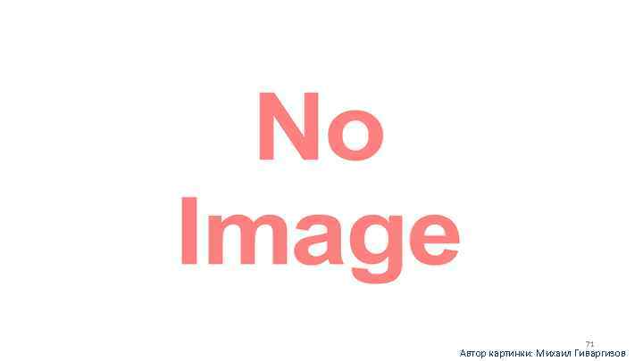 71 Автор картинки: Михаил Гиваргизов 