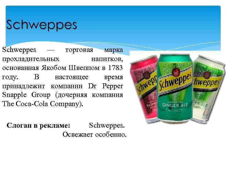 Schweppes — торговая марка Schweppes прохладительных напитков, основанная Якобом Швеппом в 1783 году. В