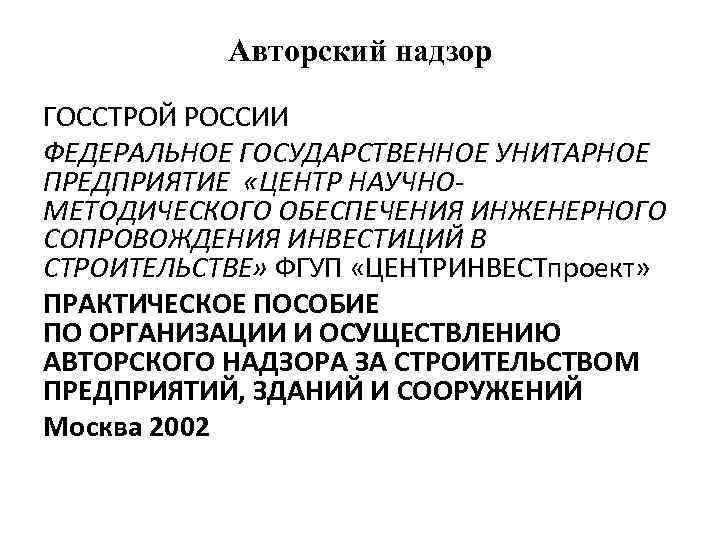 Авторский надзор ГОССТРОЙ РОССИИ ФЕДЕРАЛЬНОЕ ГОСУДАРСТВЕННОЕ УНИТАРНОЕ ПРЕДПРИЯТИЕ «ЦЕНТР НАУЧНОМЕТОДИЧЕСКОГО ОБЕСПЕЧЕНИЯ ИНЖЕНЕРНОГО СОПРОВОЖДЕНИЯ ИНВЕСТИЦИЙ