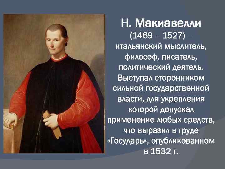 Н. Макиавелли (1469 – 1527) – итальянский мыслитель, философ, писатель, политический деятель. Выступал сторонником