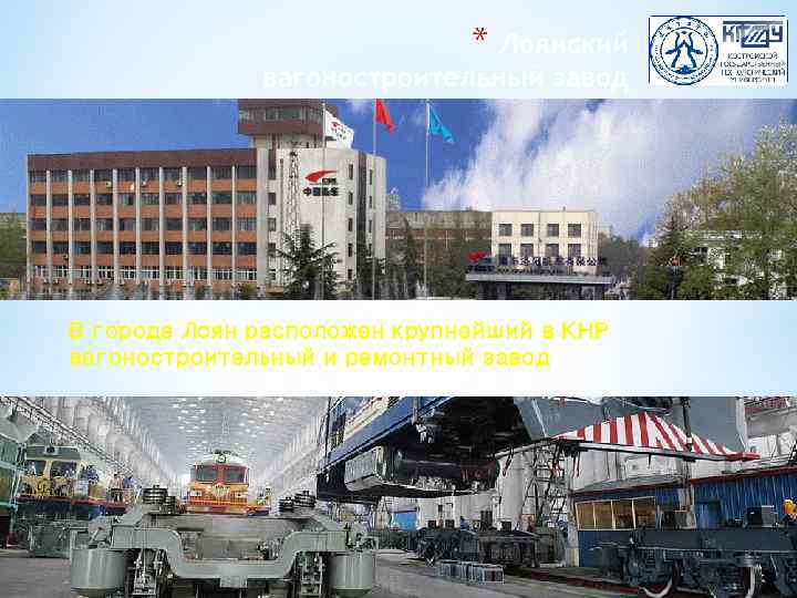 * Лоянский вагоностроительный завод В городе Лоян расположен крупнейший в КНР вагоностроительный и ремонтный