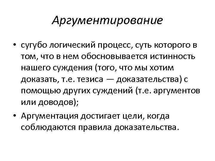 Аргументирование • сугубо логический процесс, суть которого в том, что в нем обосновывается истинность