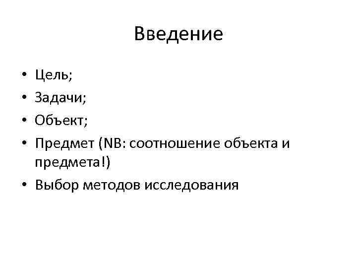 Введение Цель; Задачи; Объект; Предмет (NB: соотношение объекта и предмета!) • Выбор методов исследования