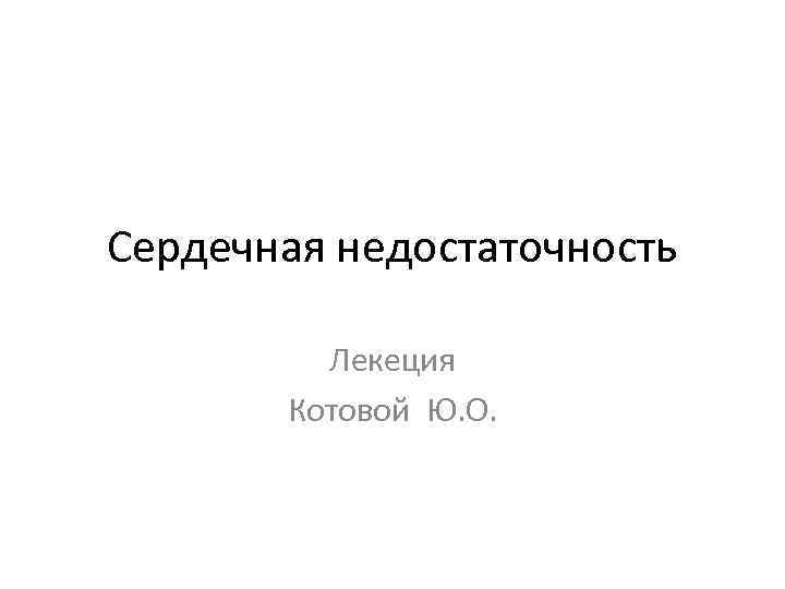 Сердечная недостаточность Лекеция Котовой Ю. О. 